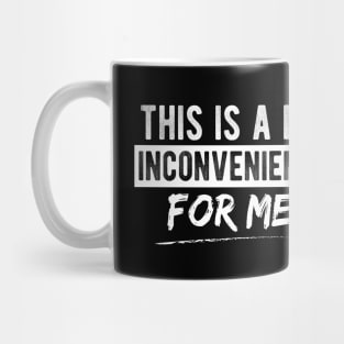 This Is A Big Inconvenience For Me Funny Sarcastic Quote Mug